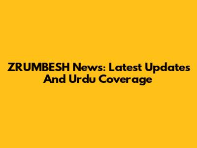 ZRUMBESH News: Latest Updates And Urdu Coverage