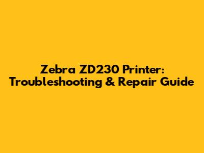 Zebra ZD230 Printer: Troubleshooting & Repair Guide