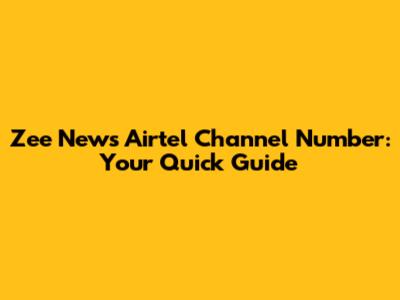 Zee News Airtel Channel Number: Your Quick Guide
