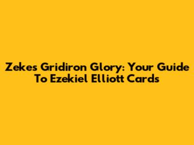 Zeke's Gridiron Glory: Your Guide To Ezekiel Elliott Cards