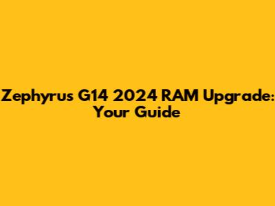 Zephyrus G14 2024 RAM Upgrade: Your Guide