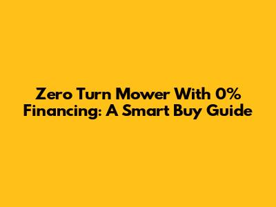 Zero Turn Mower With 0% Financing: A Smart Buy Guide