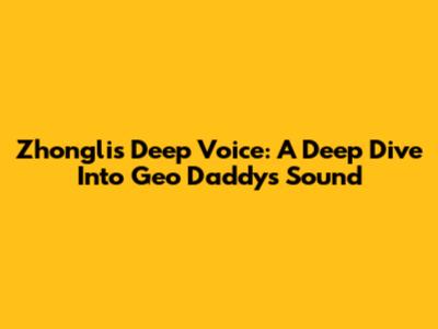 Zhongli's Deep Voice: A Deep Dive Into Geo Daddy's Sound