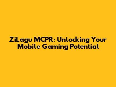 ZiLagu MCPR: Unlocking Your Mobile Gaming Potential