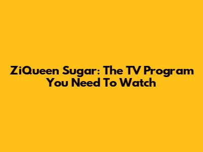 ZiQueen Sugar: The TV Program You Need To Watch