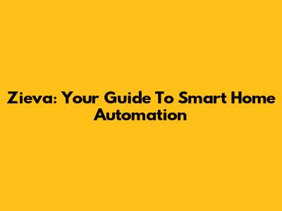 Zieva: Your Guide To Smart Home Automation