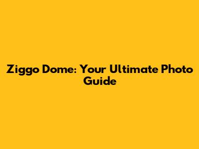 Ziggo Dome: Your Ultimate Photo Guide