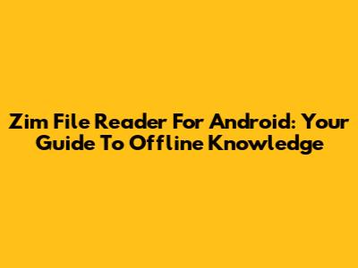 Zim File Reader For Android: Your Guide To Offline Knowledge
