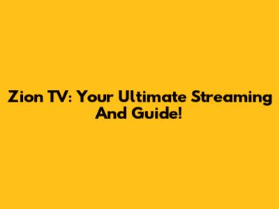 Zion TV: Your Ultimate Streaming And Guide!
