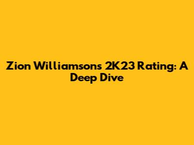 Zion Williamson's 2K23 Rating: A Deep Dive