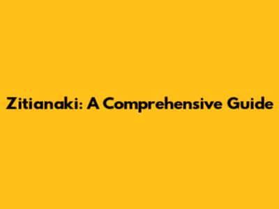Zitianaki: A Comprehensive Guide