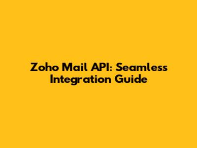 Zoho Mail API: Seamless Integration Guide