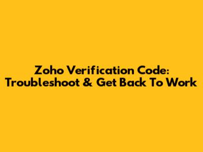 Zoho Verification Code: Troubleshoot & Get Back To Work