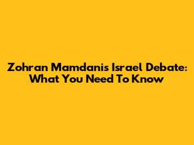 Zohran Mamdani's Israel Debate: What You Need To Know
