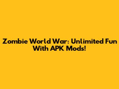 Zombie World War: Unlimited Fun With APK Mods!