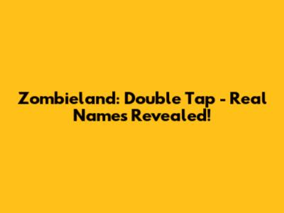 Zombieland: Double Tap - Real Names Revealed!