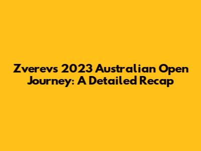 Zverev's 2023 Australian Open Journey: A Detailed Recap