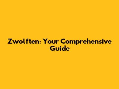 Zwolften: Your Comprehensive Guide